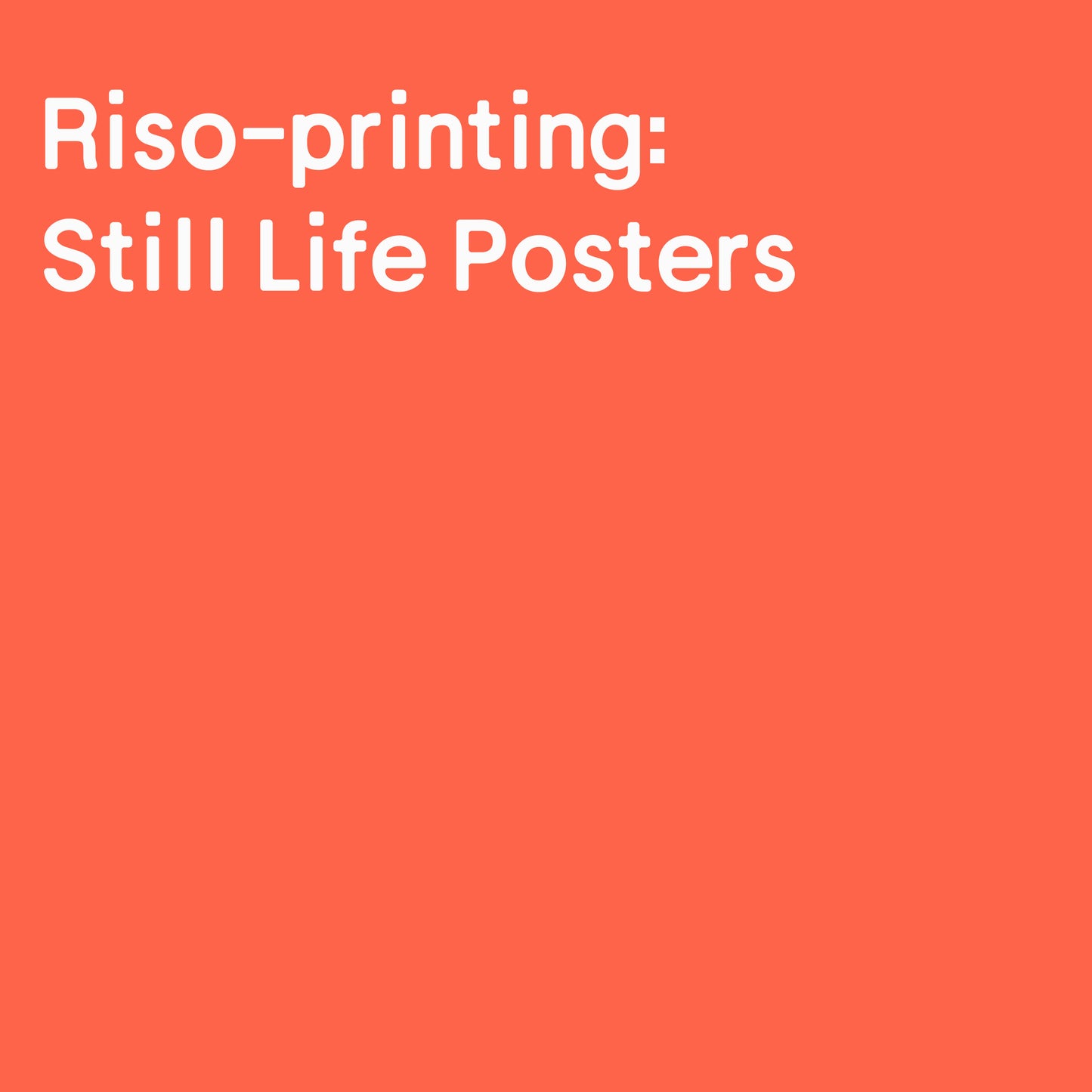 Riso-printing: Still Life Posters